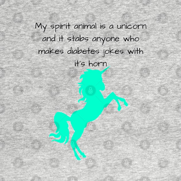 My Spirit Animal Is A Unicorn And It Stabs Anyone Who Makes Diabetes Jokes With It’s Horn Cyan by CatGirl101